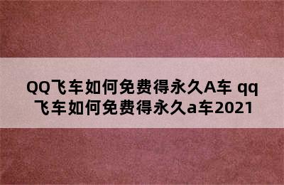 QQ飞车如何免费得永久A车 qq飞车如何免费得永久a车2021